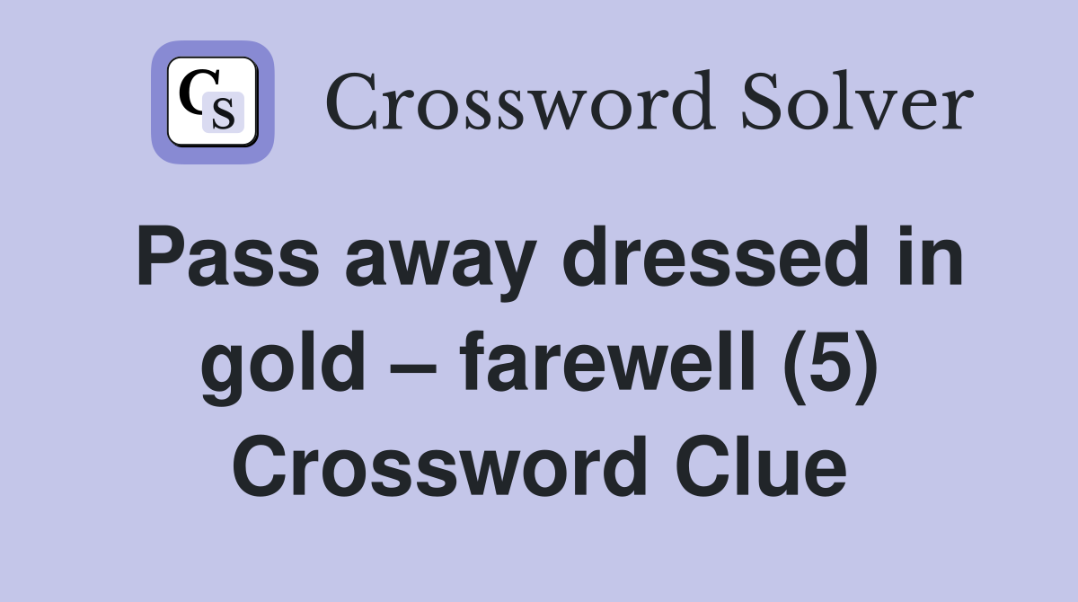 Pass away dressed in gold – farewell (5) - Crossword Clue Answers ...